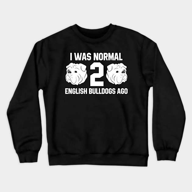 I Was Normal Two English Bulldogs Ago Bulldog Owner Gift Crewneck Sweatshirt by EQDesigns